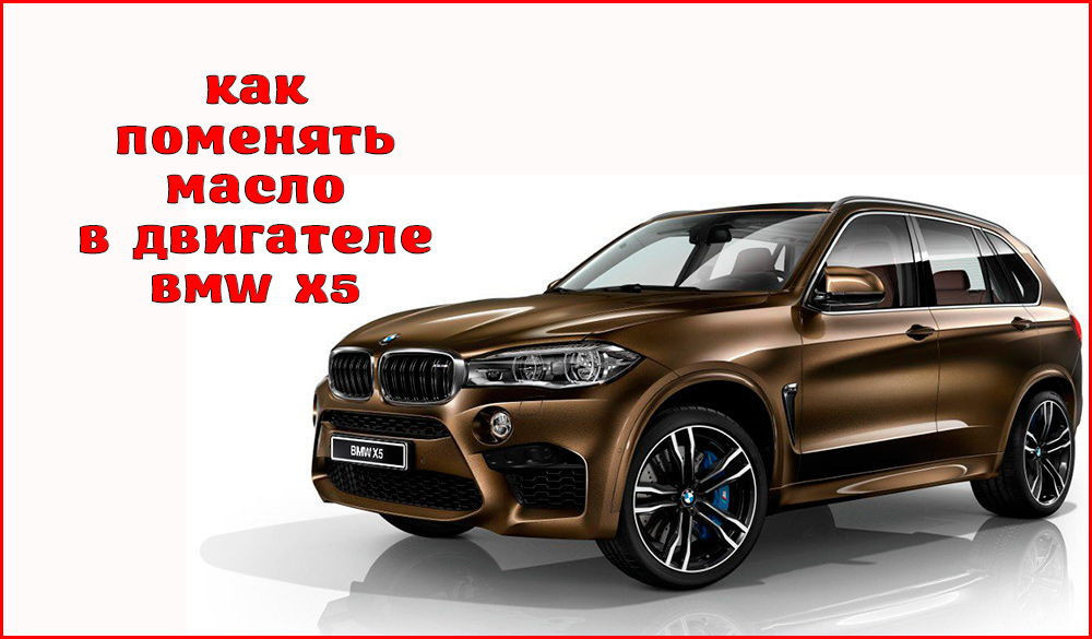 Как поменять масло в двигателе BMW X5